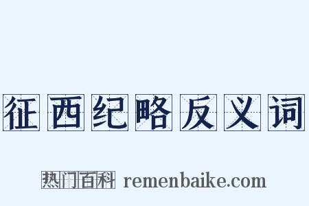 征西纪略反义词是什么意思的图片